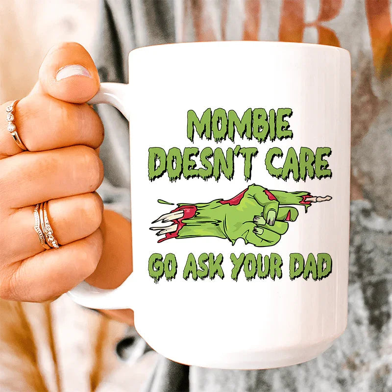 Mombie Doesn't Care Go Ask Your Dad Ceramic Mug 15 oz - WonderingCloth
