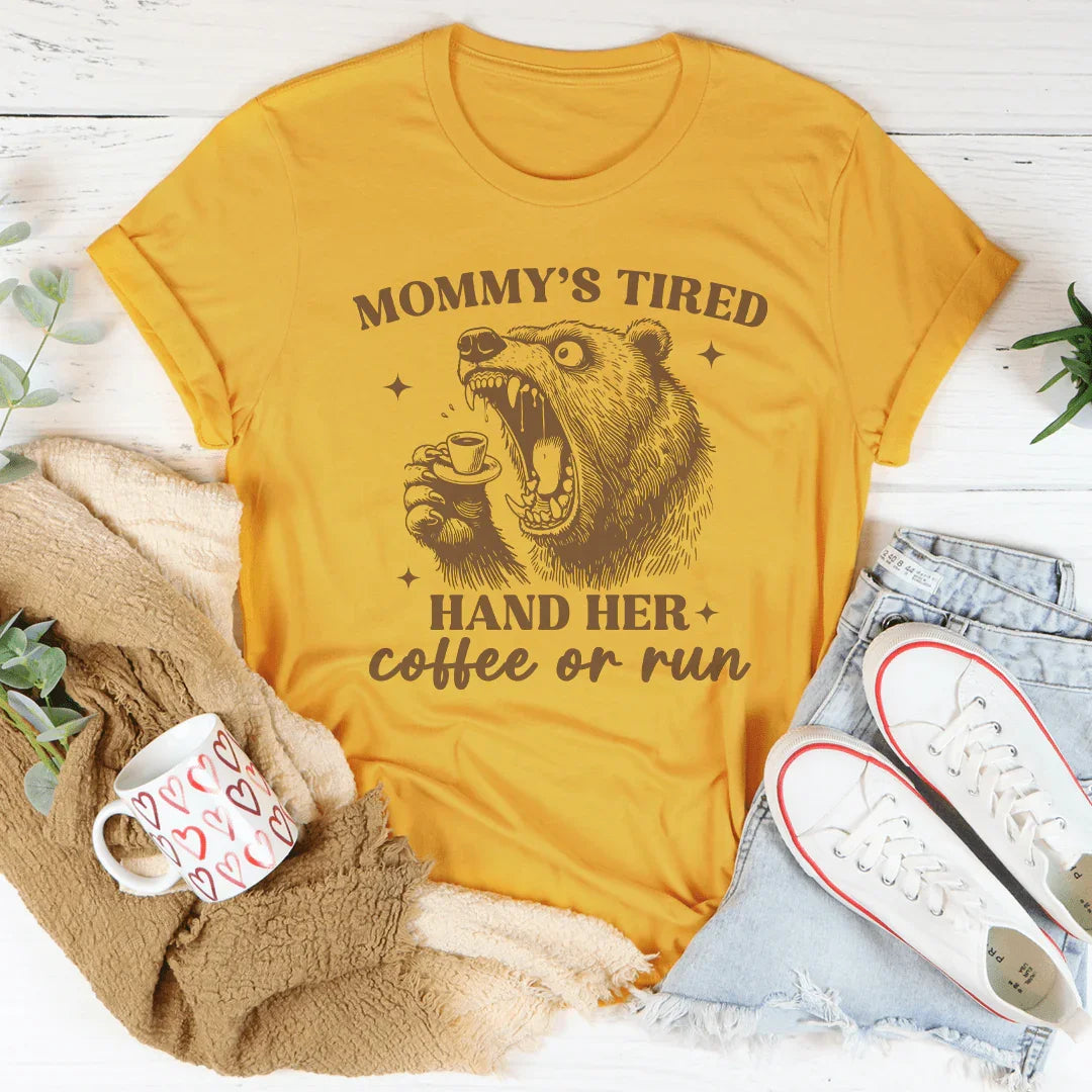 Mommy's Tired Hand Her Coffee Or Run Tee - WonderingCloth