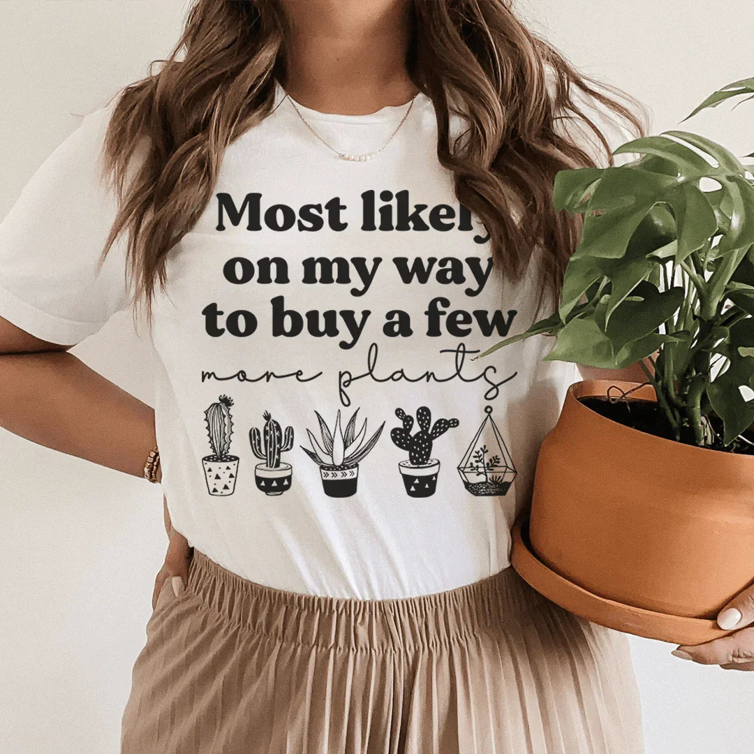 Most Likely On My Way To Buy A Few More Plants Tee - WonderingCloth
