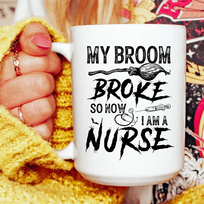 My Broom Broke So Now I Am A Nurse Ceramic Mug 15 oz - WonderingCloth