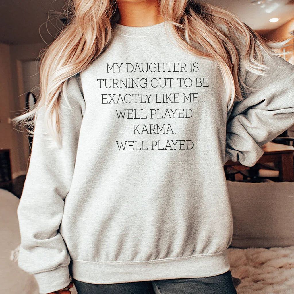 My Daughter Is Turning Out To Be Exactly Like Me Well Played Karma Sweatshirt - WonderingCloth
