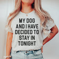 My Dog And I Have Decided To Stay In Tonight Tee - WonderingCloth
