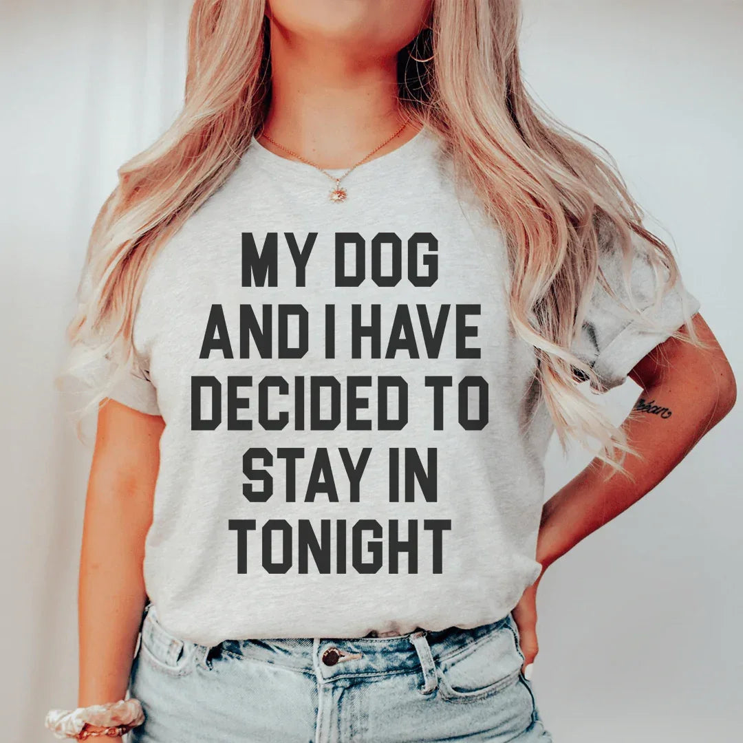 My Dog And I Have Decided To Stay In Tonight Tee - WonderingCloth