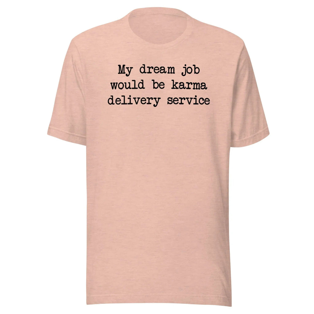 My Dream Job Would Be Karma Delivery Service Tee - WonderingCloth