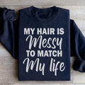 My Hair Is Messy To Match My Life Sweatshirt - WonderingCloth