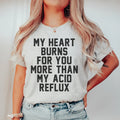 My Heart Burns For You More Than My Acid Reflux Tee - WonderingCloth