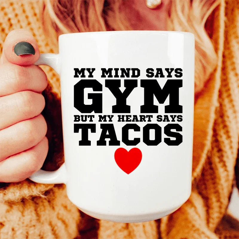 My Mind Says Gym But My Heart Says Tacos Ceramic Mug 15 oz - WonderingCloth