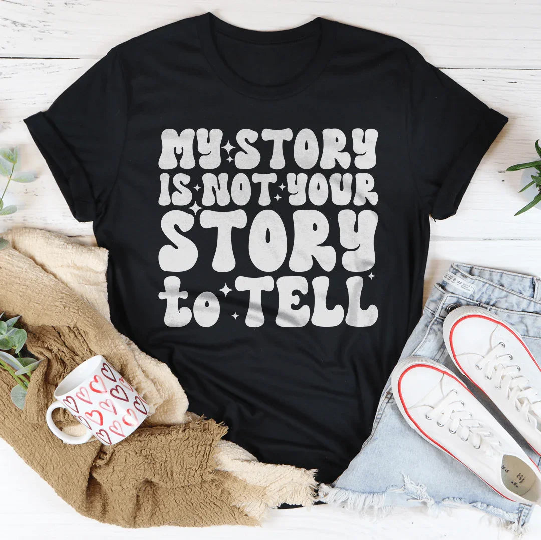 My Story Is Not Your Story Tell Tee - WonderingCloth