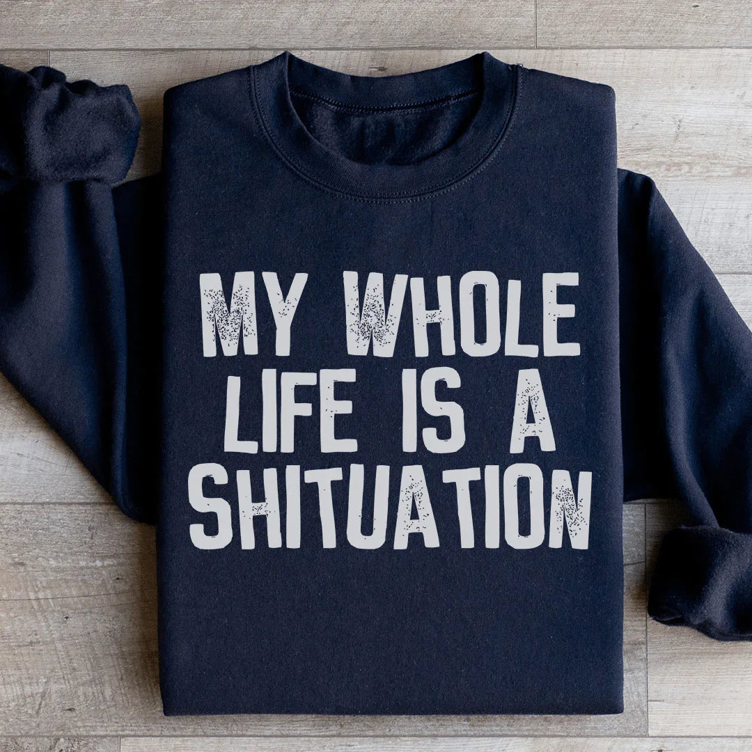 My Whole Life Is A Shituation Sweatshirt - WonderingCloth