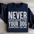 Never Apologize For Your Dog Jumping On Me Sweatshirt - WonderingCloth
