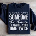Never Give Someone The Chance To Waste Your Time Twice Sweatshirt - WonderingCloth