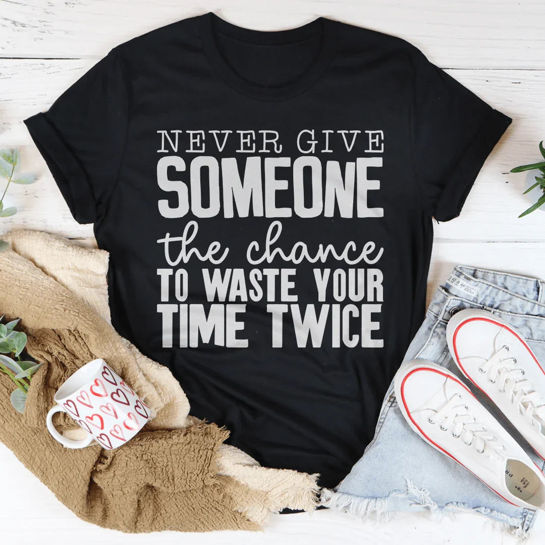 Never Give Someone The Chance To Waste Your Time Twice Tee - WonderingCloth