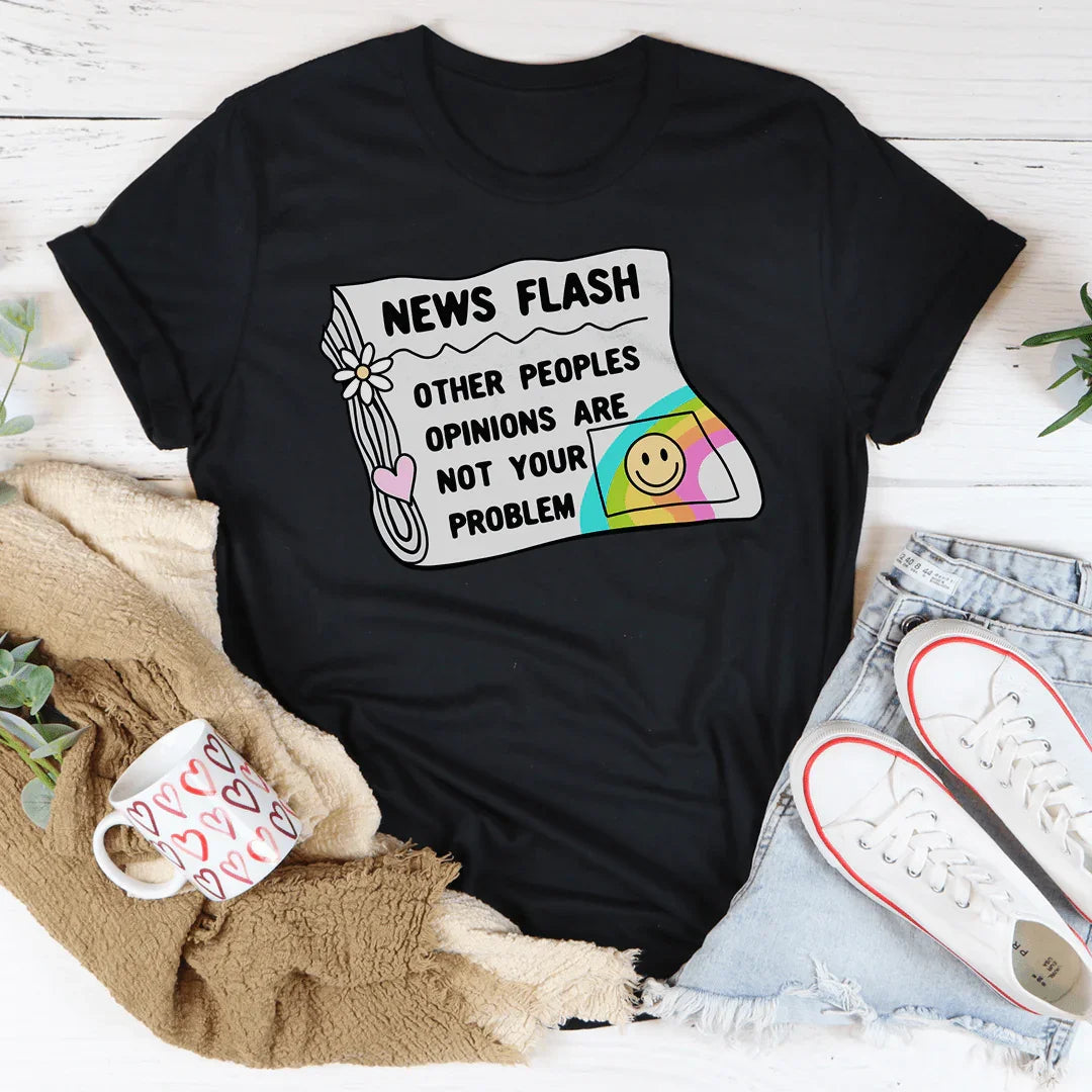 News Flash Other Peoples Opinions Are Not Your Problem Tee - WonderingCloth