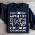 Not Allowed To Adopt All The Dogs Sweatshirt - WonderingCloth