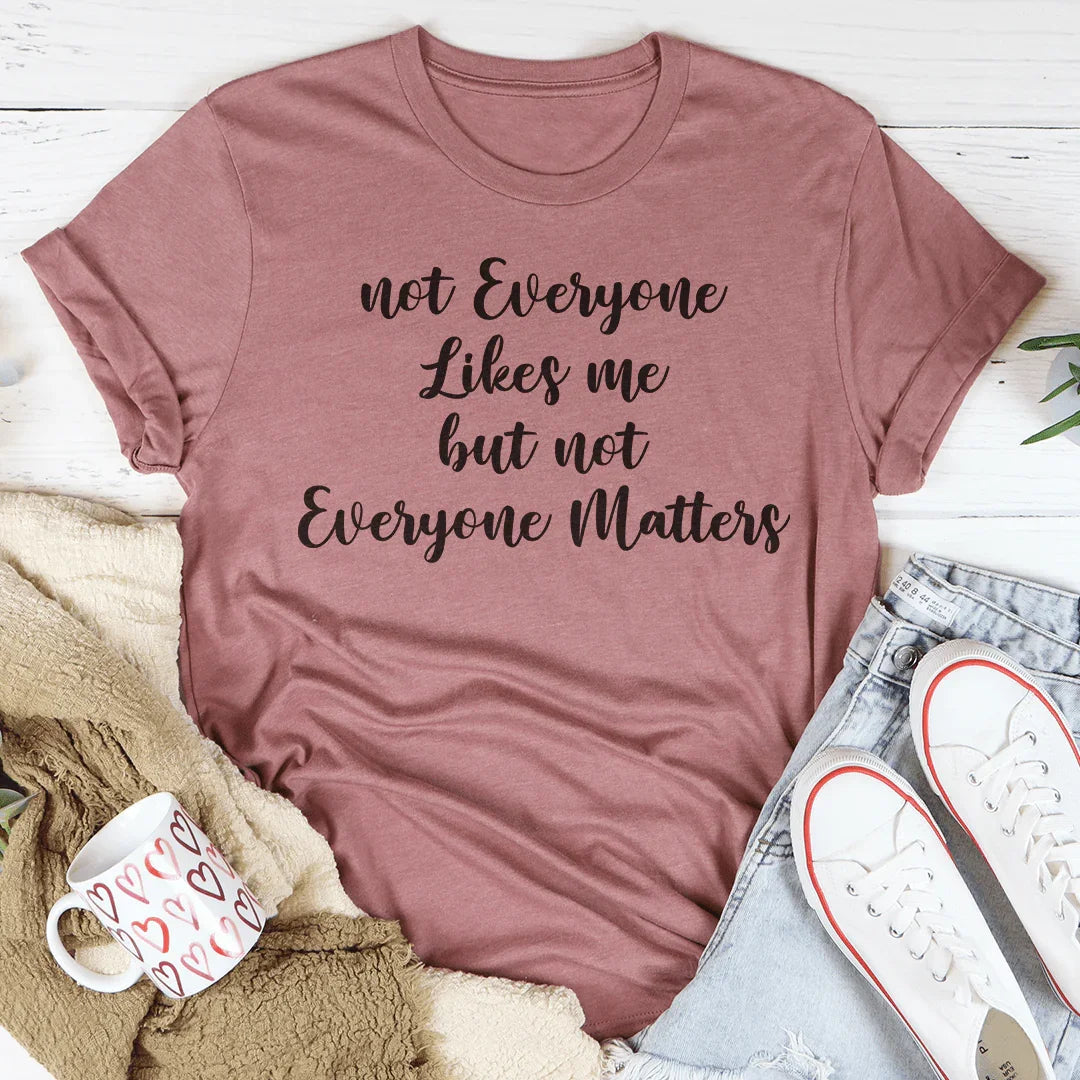 Not Everyone Likes Me But Not Everyone Matters Tee - WonderingCloth