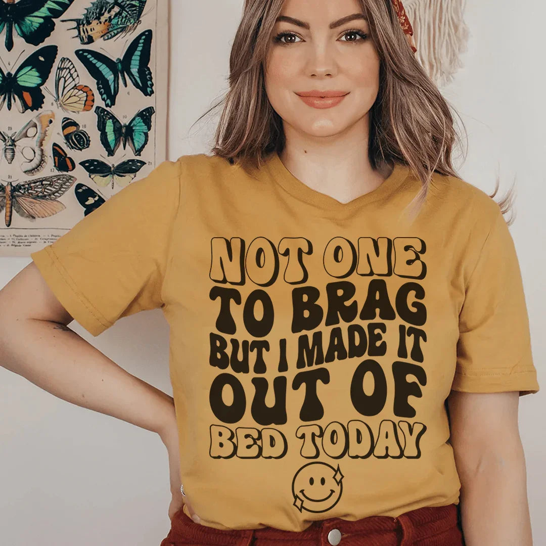 Not One To Brag But I Made It Out Of Bed Today Tee - WonderingCloth