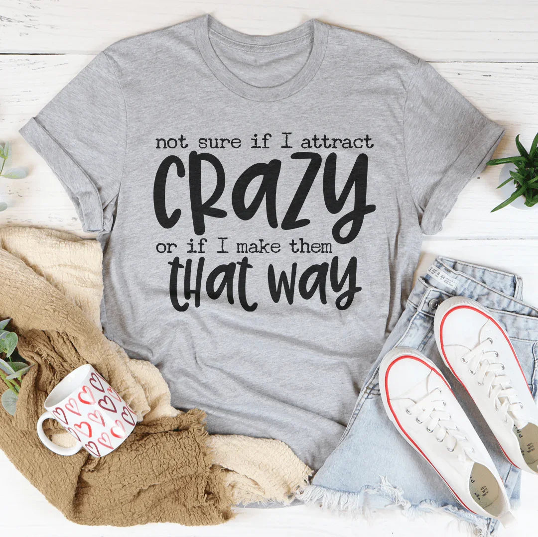 Not Sure If I Attract Crazy Tee - WonderingCloth