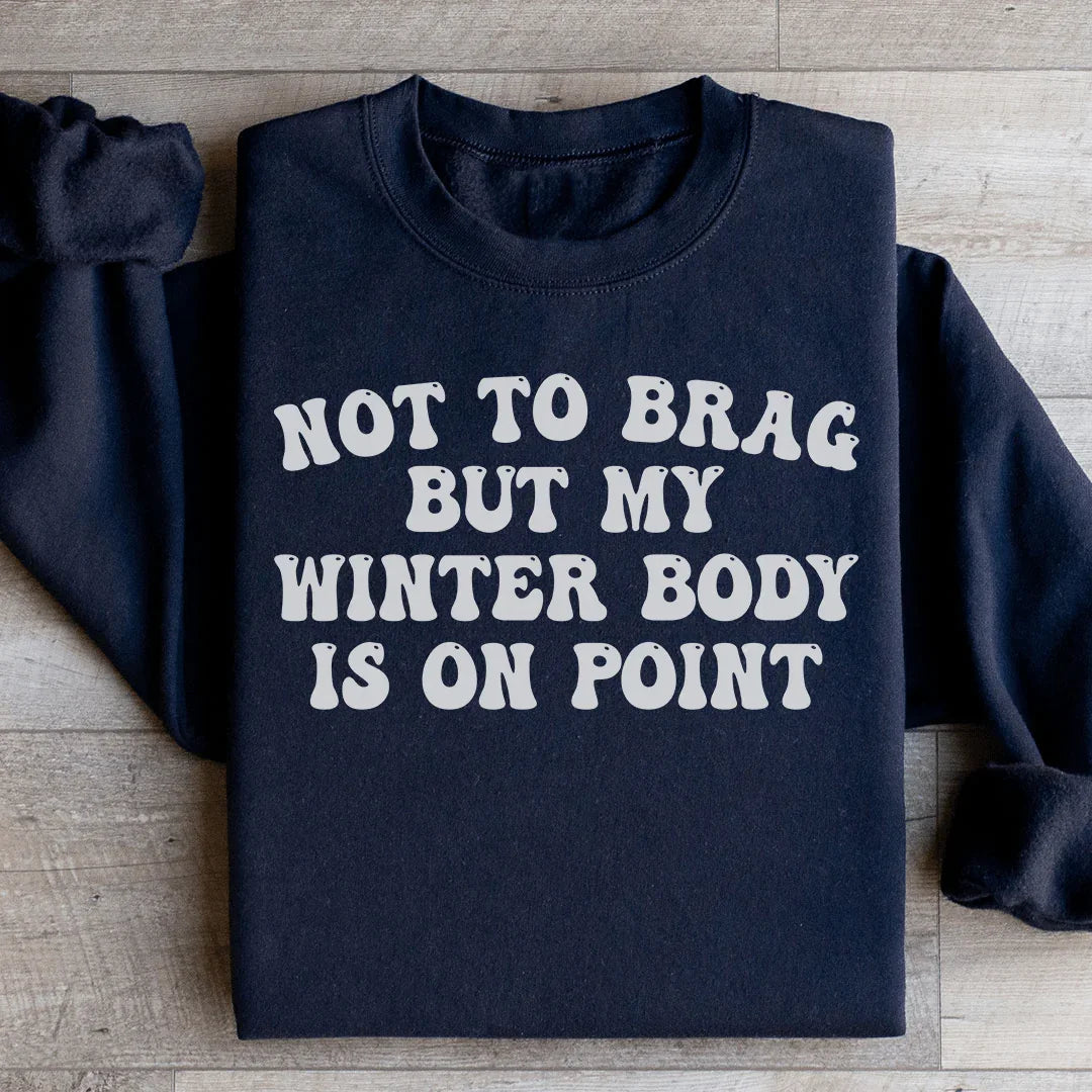 Not to Brag But My Winter Body Is On Point Sweatshirt - WonderingCloth