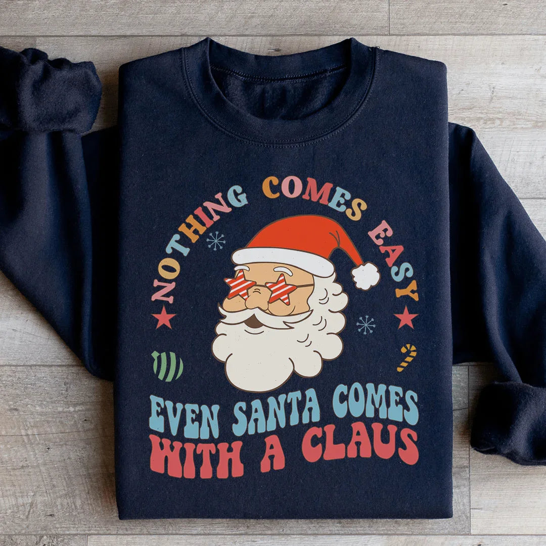 Nothing Comes Easy Even Santa Comes With A Clausb Sweatshirt - WonderingCloth