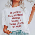 Of Course Size Matters Nobody Wants A Small Glass Of Wine Tee - WonderingCloth