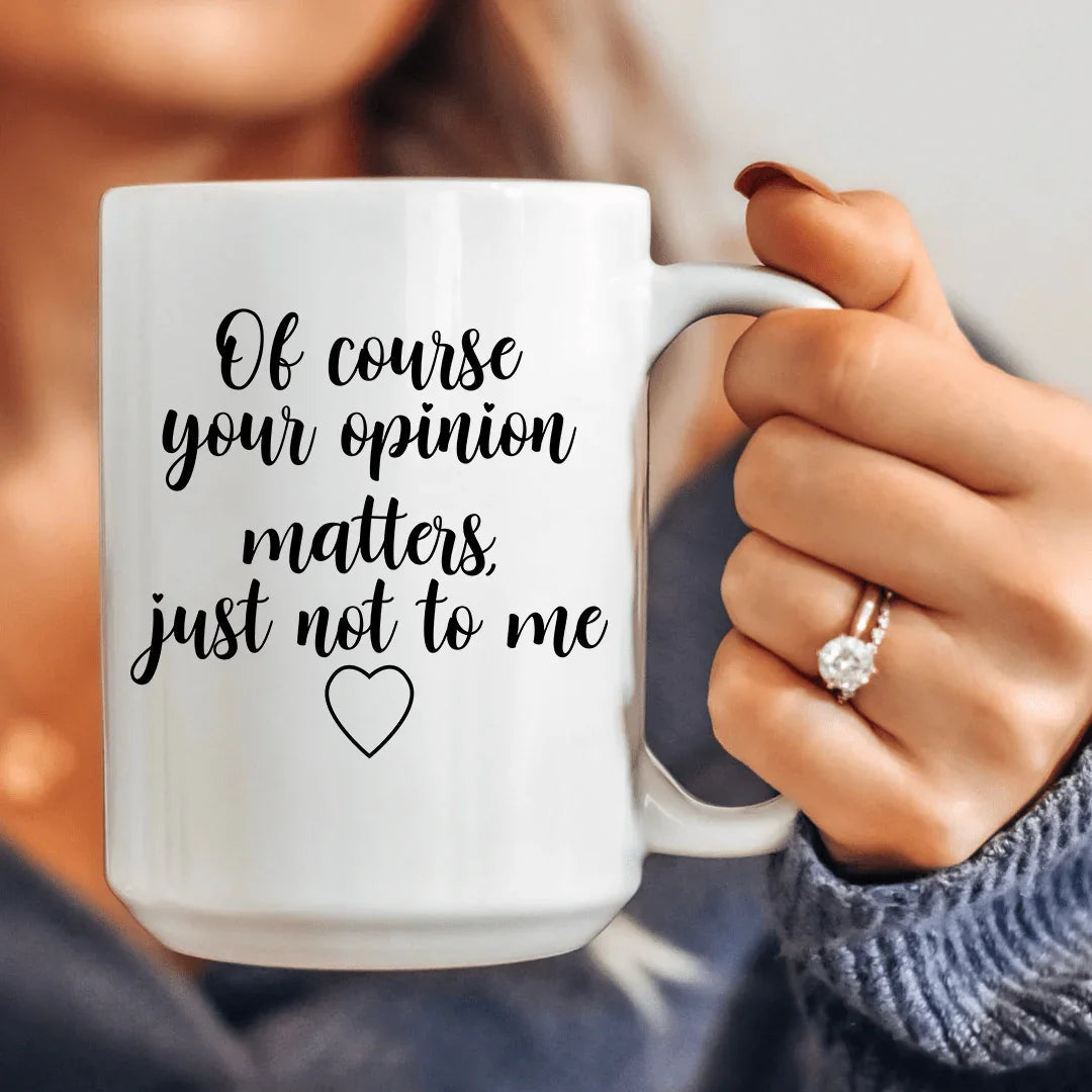 Of Course Your Opinion Matters Ceramic Mug 15 oz - WonderingCloth