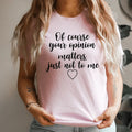 Of Course Your Opinion Matters Tee - WonderingCloth
