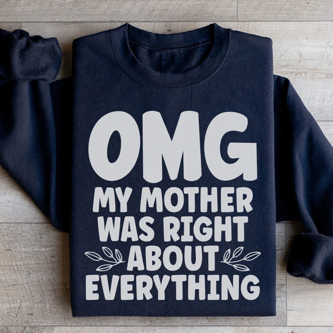 Omg My Mother Was Right About Everything Sweatshirt - WonderingCloth