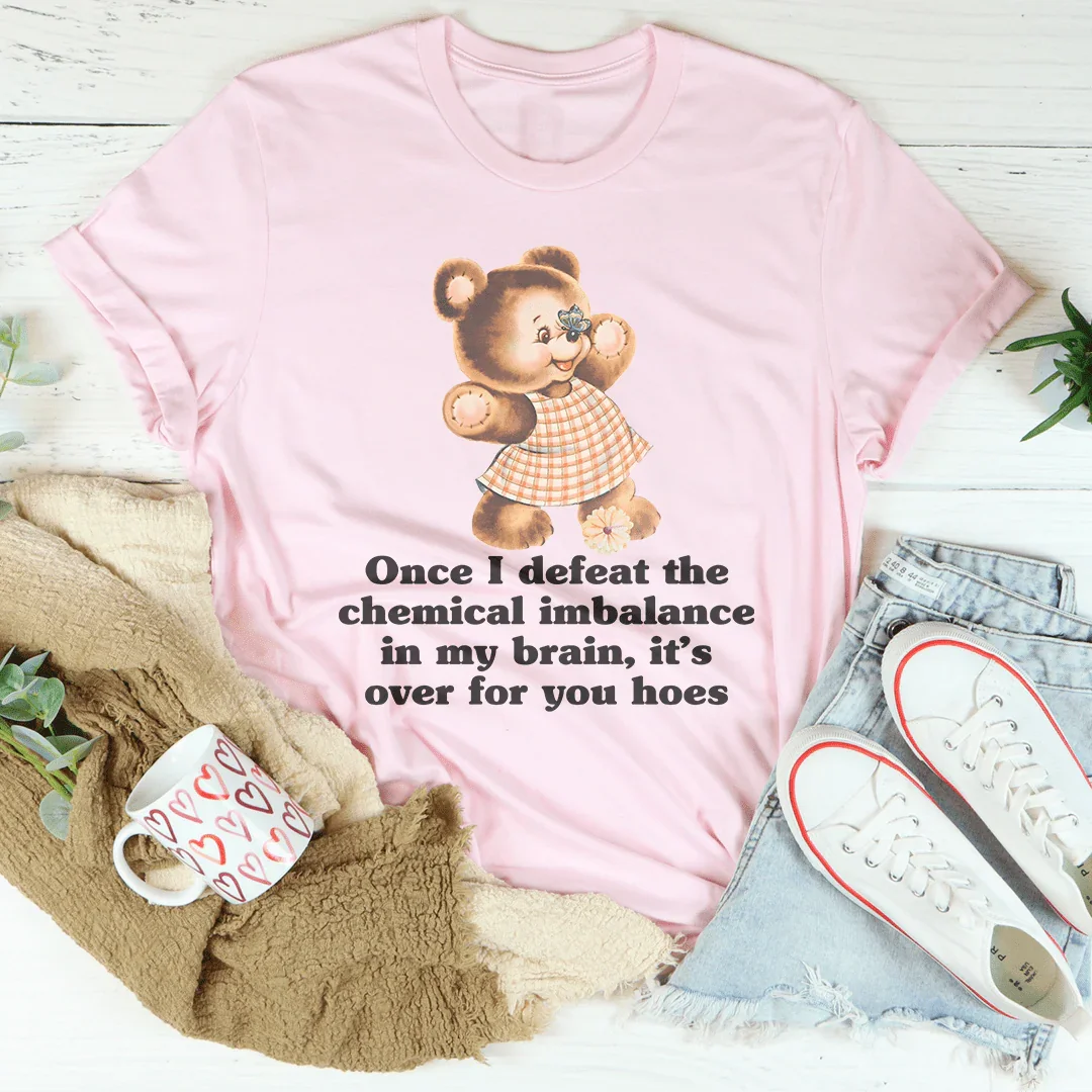 Once I Defeat The Chemical Imbalance In My Brain Tee - WonderingCloth