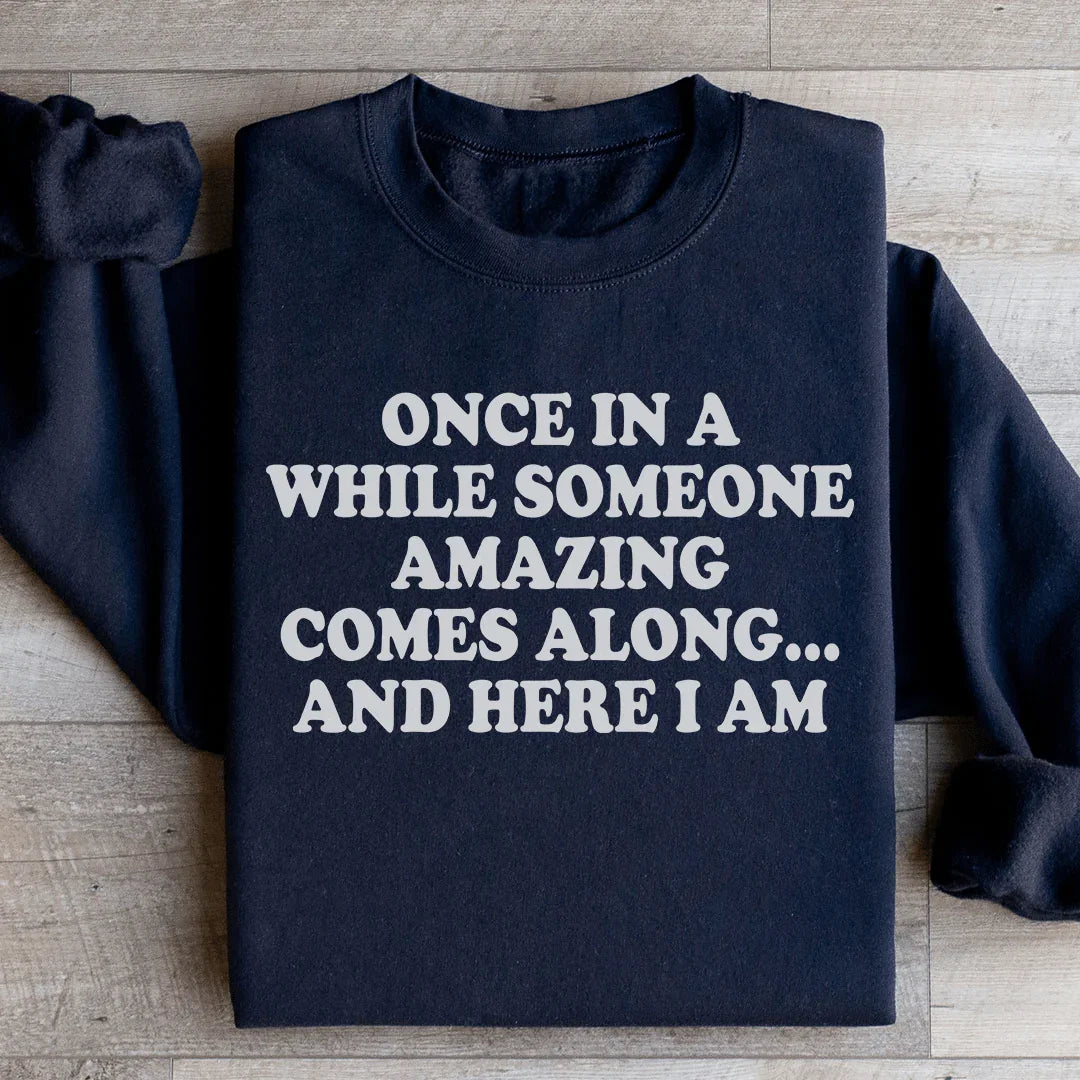 Once In A While Someone Amazing Comes Along And Here I Am Sweatshirt - WonderingCloth