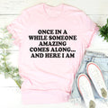 Once In A While Someone Amazing Comes Along And Here I Am Tee - WonderingCloth