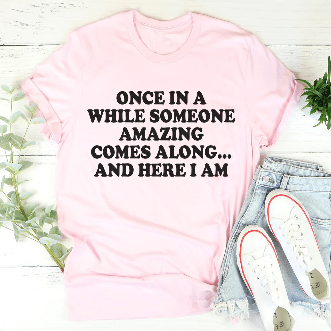 Once In A While Someone Amazing Comes Along And Here I Am Tee - WonderingCloth