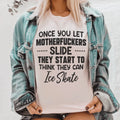Once You Let MF's Slide They Start To Think They Can Ice Skate Tee - WonderingCloth