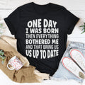 One Day I Was Born Then Everything Bothered Me Tee - WonderingCloth