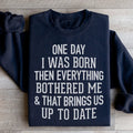 One Day I Was Born Then Everything Bothered Me & That Brings Us Up To Date Sweatshirt - WonderingCloth