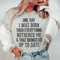 One Day I Was Born Then Everything Bothered Me & That Brings Us Up To Date Tee - WonderingCloth