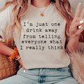 One Drink Away From Telling Everyone What I Really Think Tee - WonderingCloth
