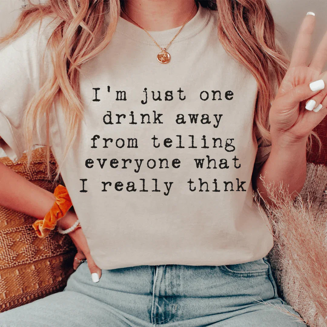 One Drink Away From Telling Everyone What I Really Think Tee - WonderingCloth
