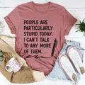 People Are Particularly Stupid Today Tee - WonderingCloth