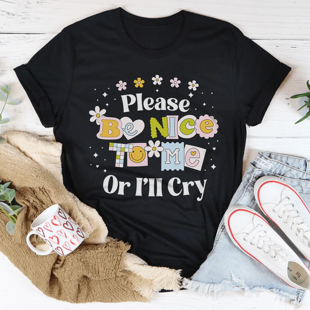 Please Be Nice Of I'll Cry Tee - WonderingCloth