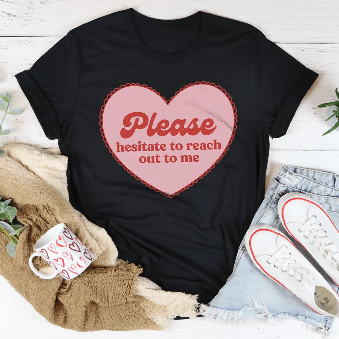 Please Hesitate To Reach Out To Me Tee - WonderingCloth