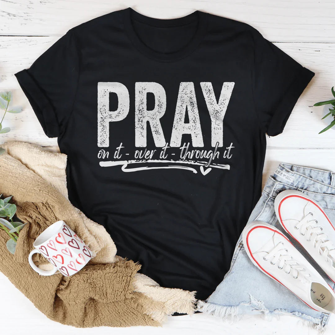 Pray On It Over It Through IT Tee - WonderingCloth