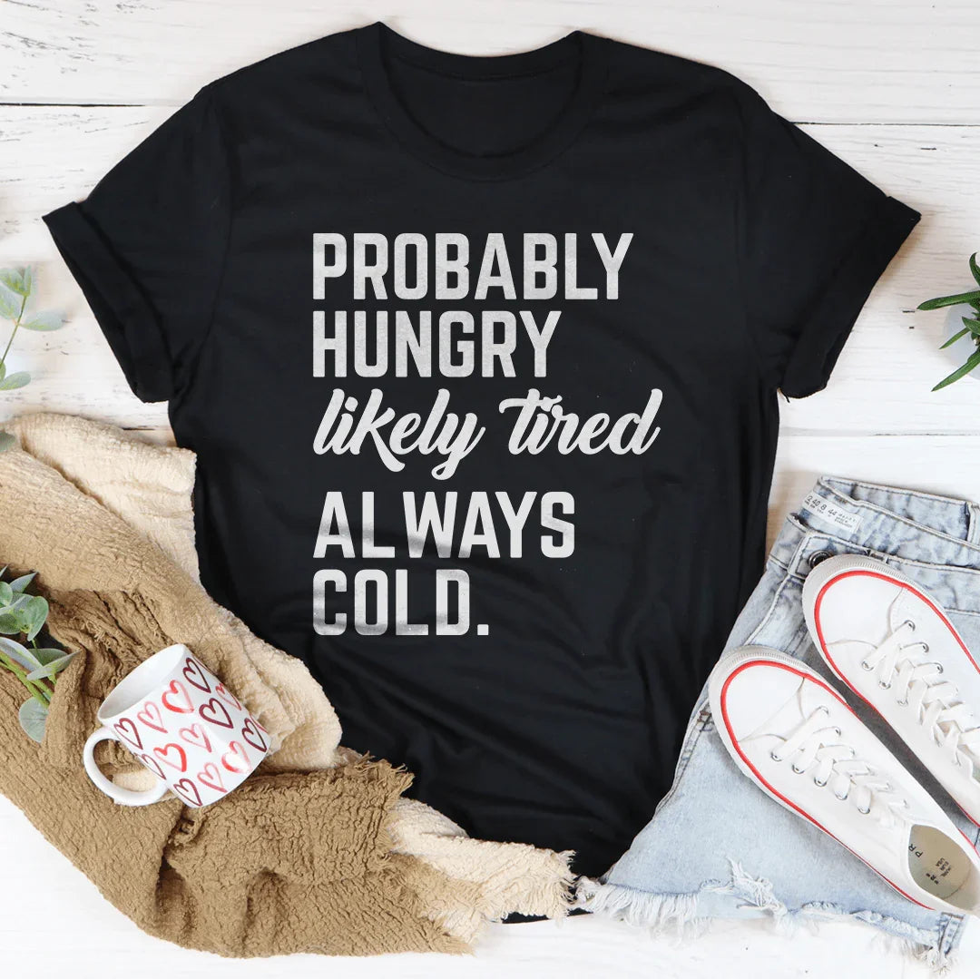 Probably Hungry Likely Tired Always Cold Tee - WonderingCloth