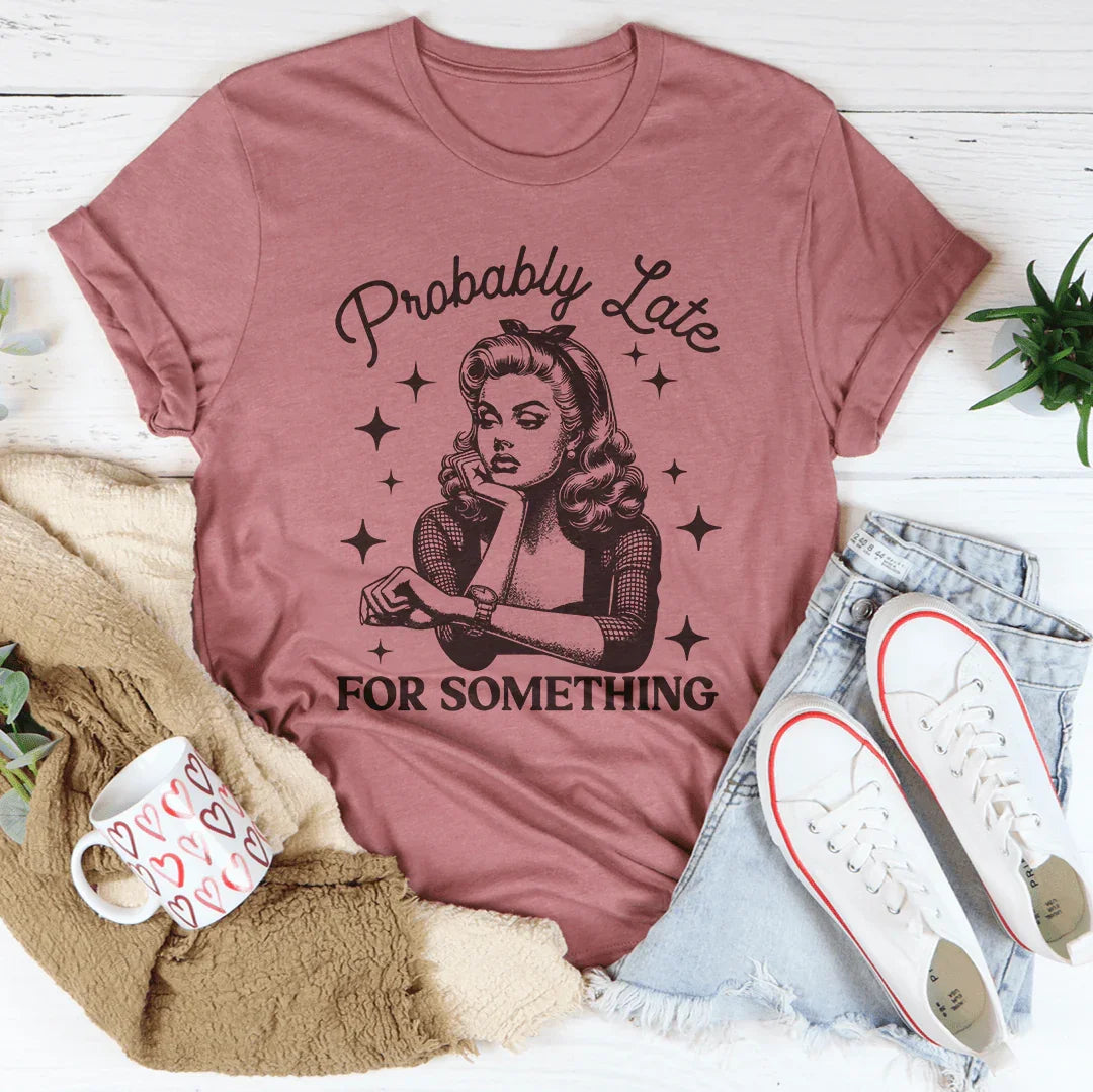 Probably Late For Something Tee - WonderingCloth