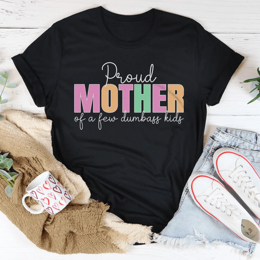 Proud Mother Of A Few Dumbass Kids Tee - WonderingCloth