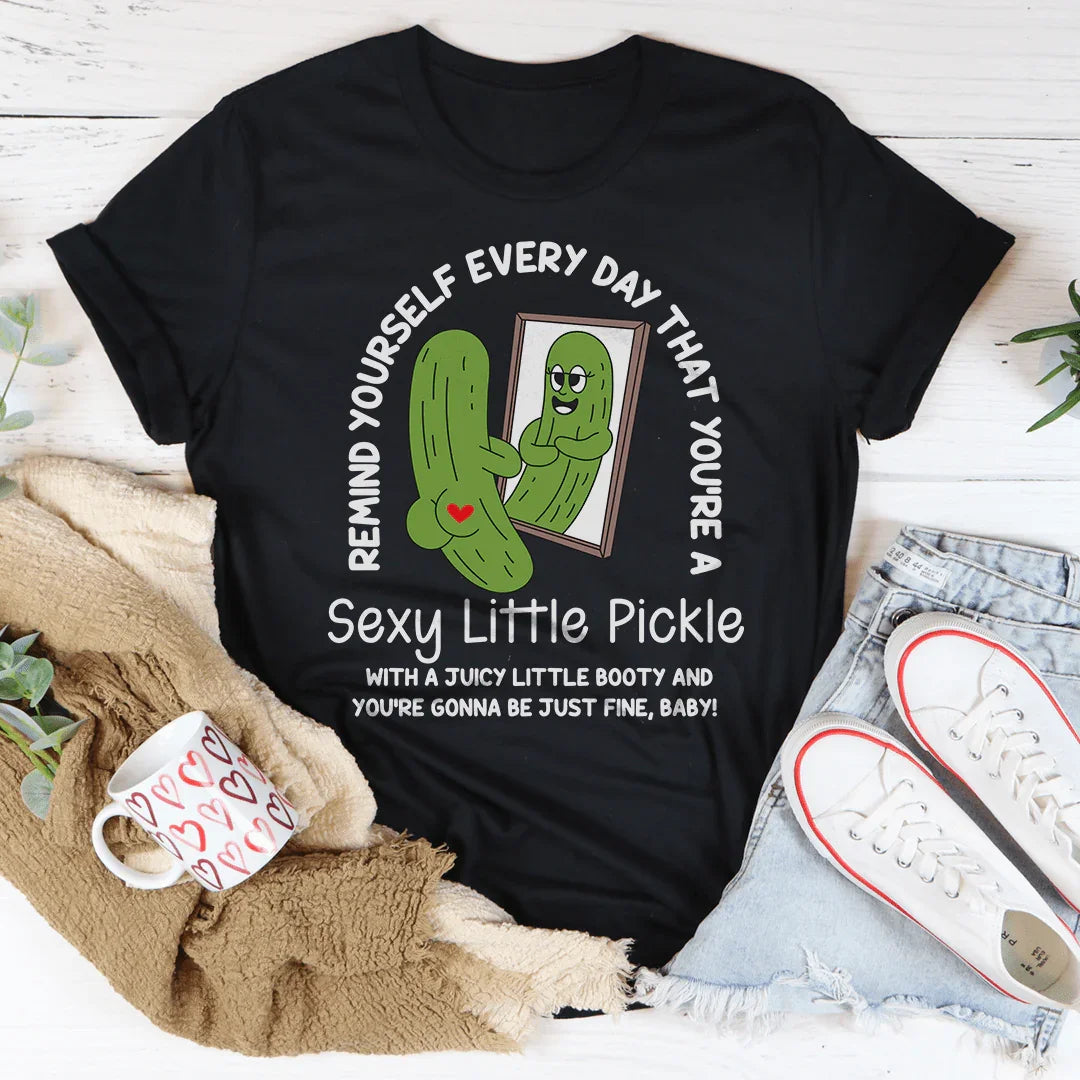 Remind Yourself Every Day That You’re A S-xy Little Pickle Tee - WonderingCloth