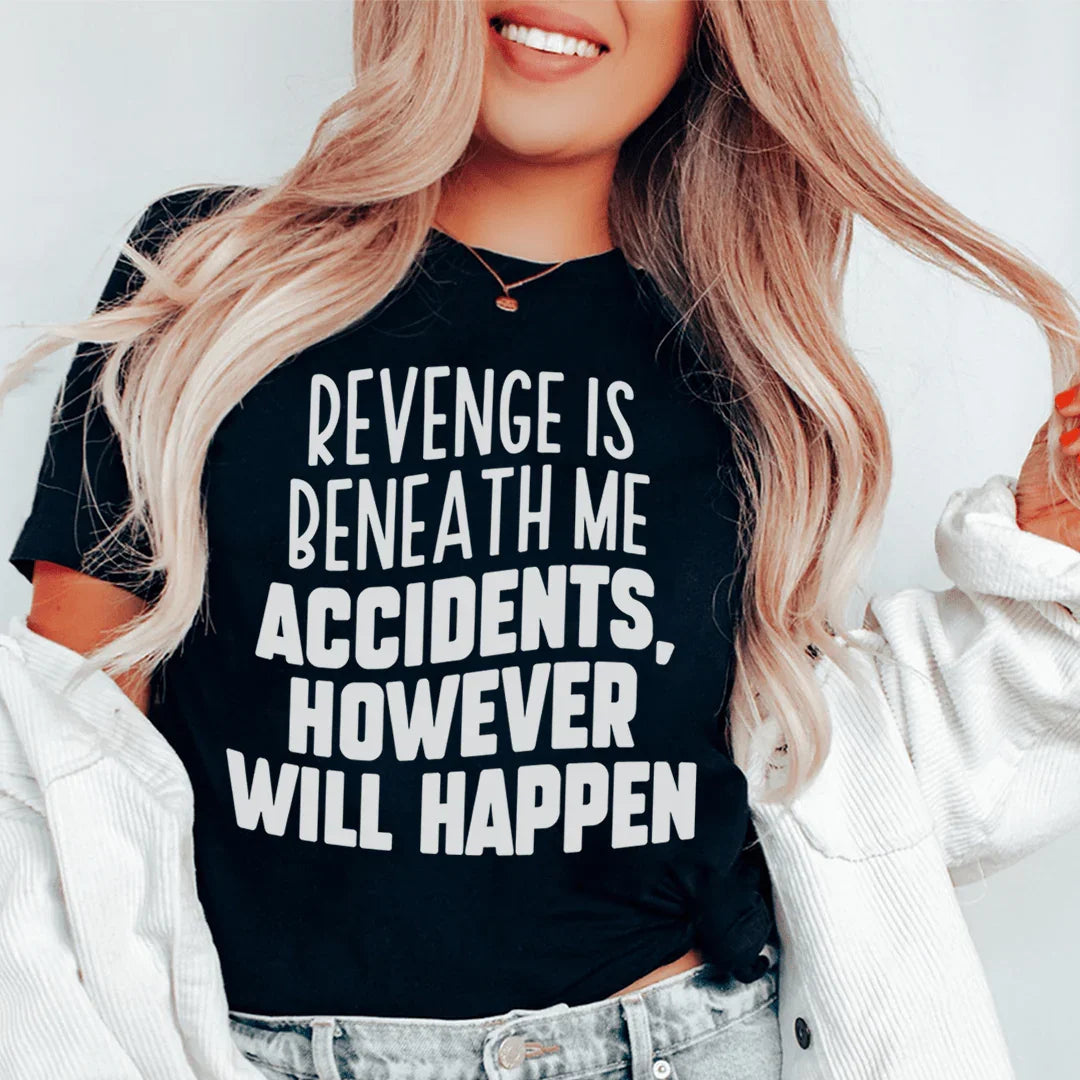 Revenge Is Beneath Me Accidents However Will Happen Tee - WonderingCloth