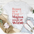 Roses Are Fine Mama Needs Wine Tee - WonderingCloth