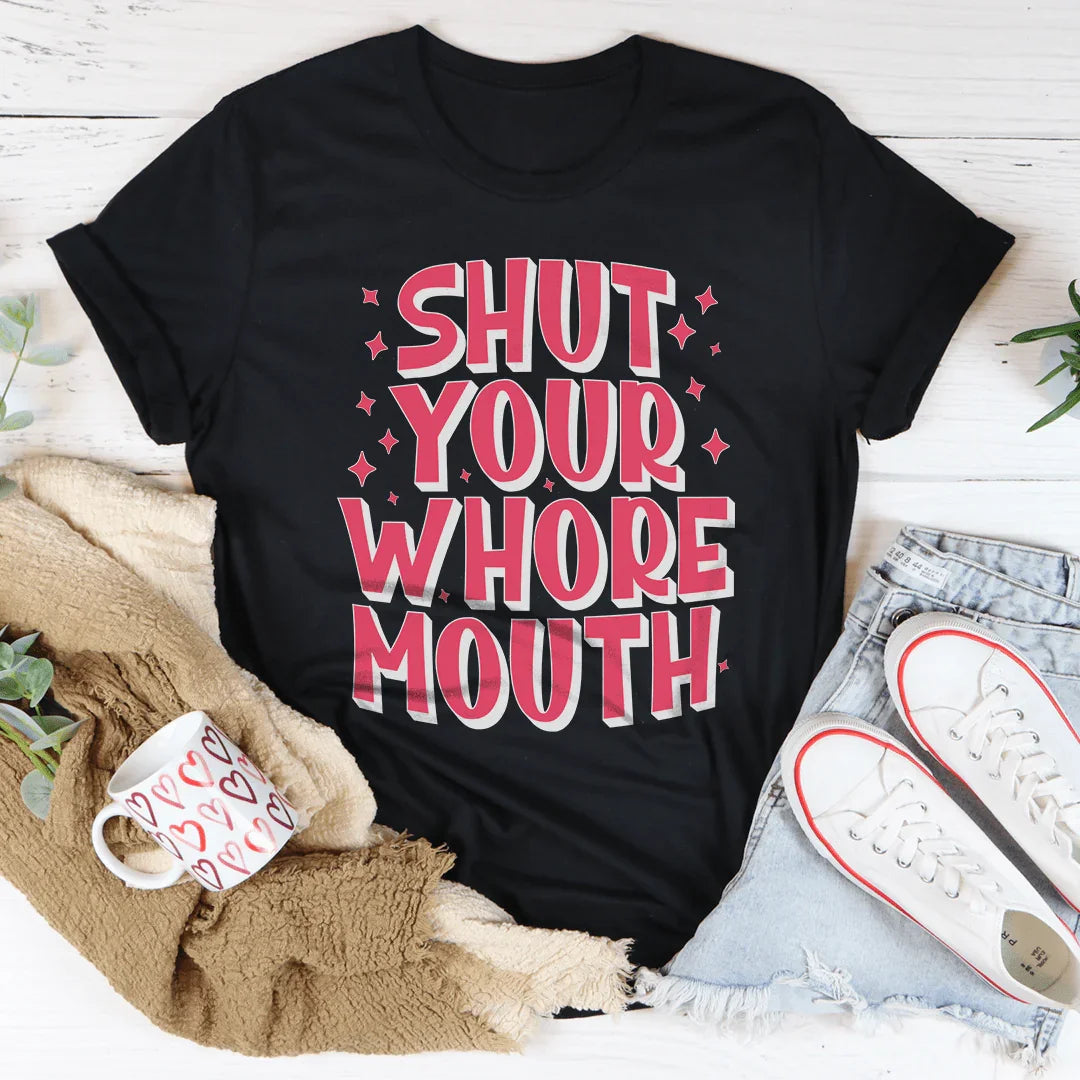 Shut Your Whore Mouth Tee - WonderingCloth