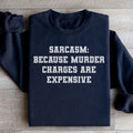 Sarcasm Because Murder Charges Are Expensive Sweatshirt - WonderingCloth