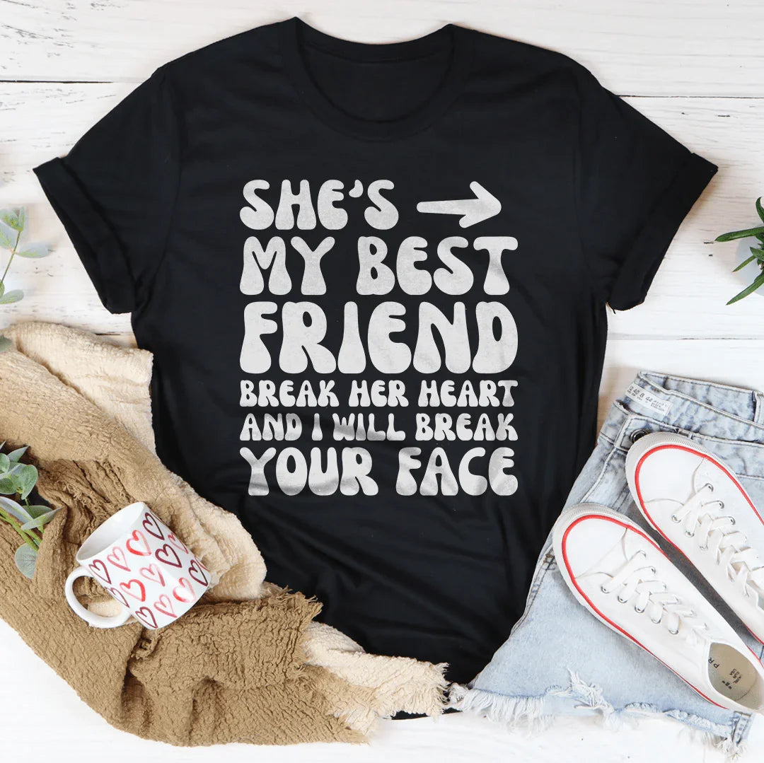 She's My Best Friend Break Her Heart And I'll Break Your Face Tee - WonderingCloth